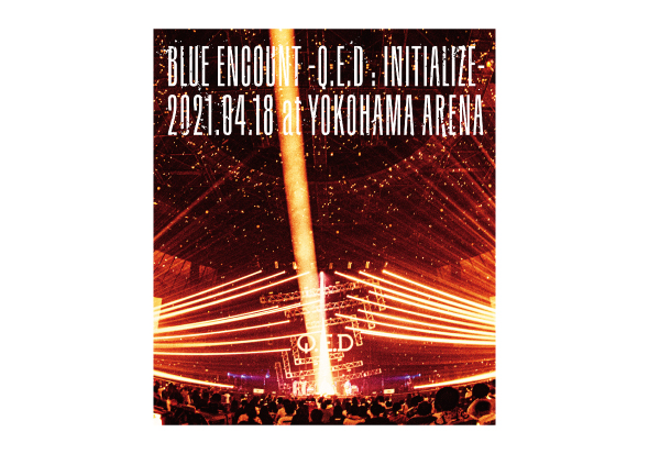 Blu-ray「BLUE ENCOUNT ~Q.E.D : INITIALIZE~」2021.04.18 at YOKOHAMA ARENA