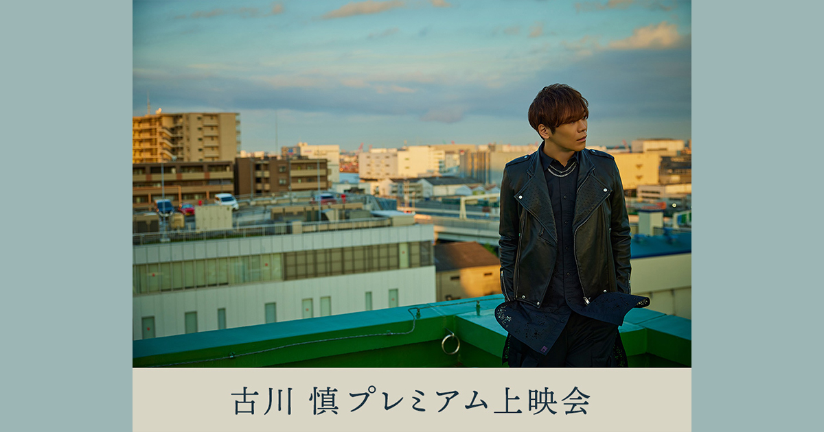 古川 慎プレミアム上映会｜12/14(日)、1/24(土)映画館で上映！ | LIVE 