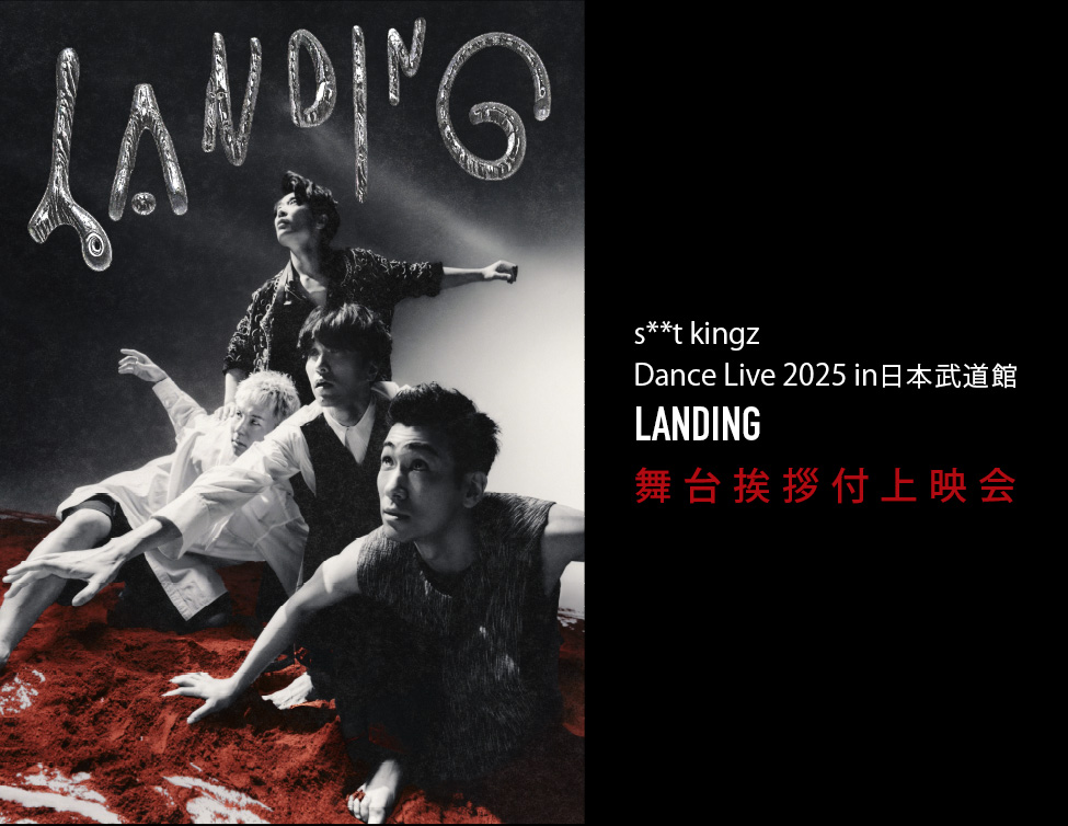 s**t kingz Dance Live 2025 in 日本武道館「LANDING」 舞台挨拶付上映会|3/28(土)映画館にて開催!