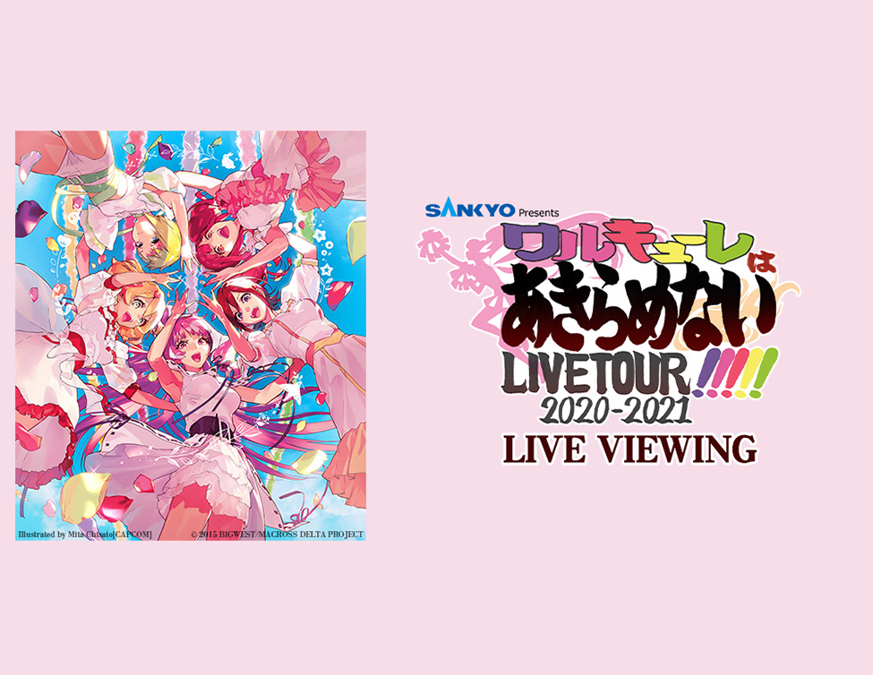 SANKYO presents WALKÜRE LIVE TOUR 2020-2021 ～Walküre Wa Akiramenai!!!!!～ LIVE VIEWING