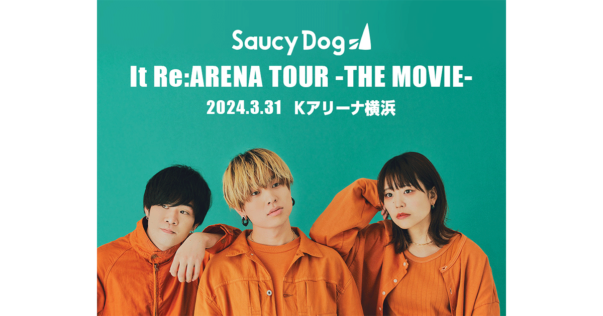 Saucy Dog「It Re:ARENA TOUR -THE MOVIE-」2024.3.31 Kアリーナ横浜｜9/12(木)～15(日)映画館で上映！  | LIVE VIEWING JAPAN