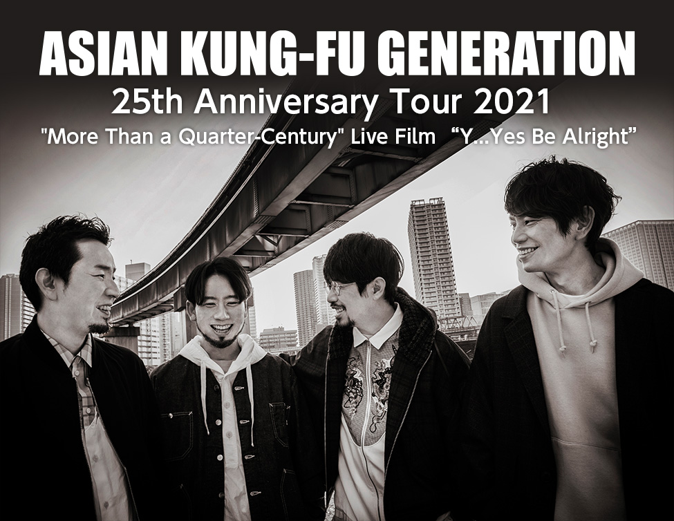 ASIAN KUNG-FU GENERATION 25th Anniversary Tour 2021"More Than a Quarter-Century" Live Film “Y…Yes Be Alright”｜12/10(土)映画館で開催！