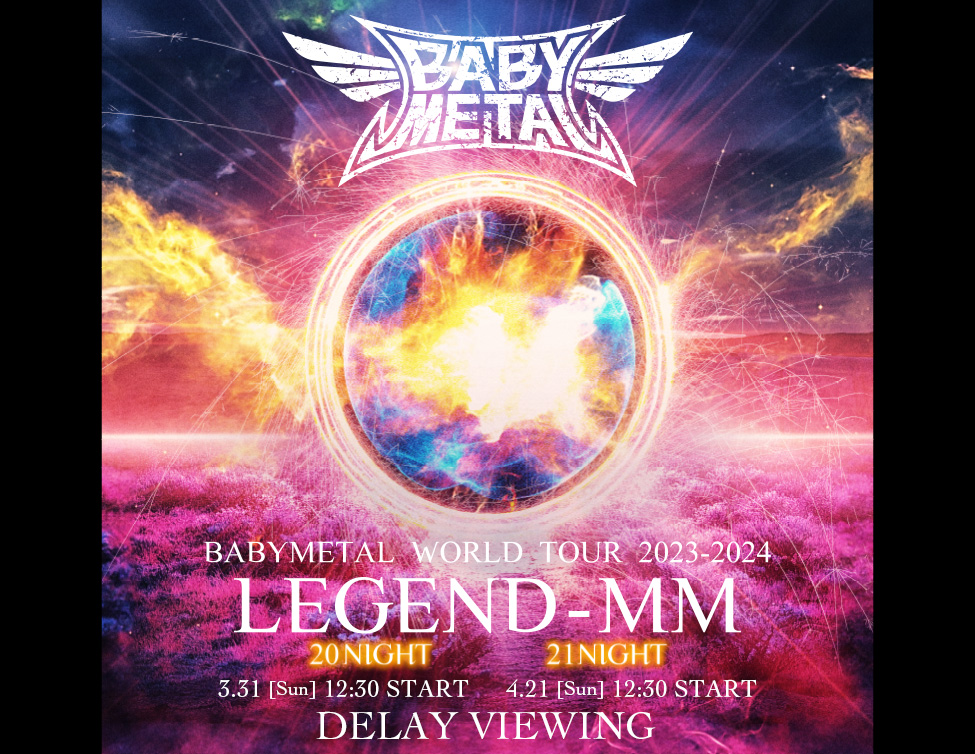 BABYMETAL WORLD TOUR 2023 – 2024 LEGEND – MM DELAY VIEWING｜3/31(日) 、4/21(日) 映画館で上映！