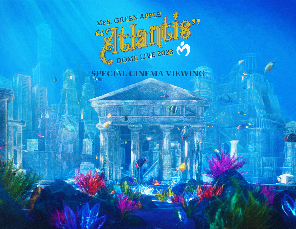 Mrs. GREEN APPLE DOME LIVE 2023 “Atlantis” SPECIAL CINEMA VIEWING｜1/20(土)映画館で上映！
