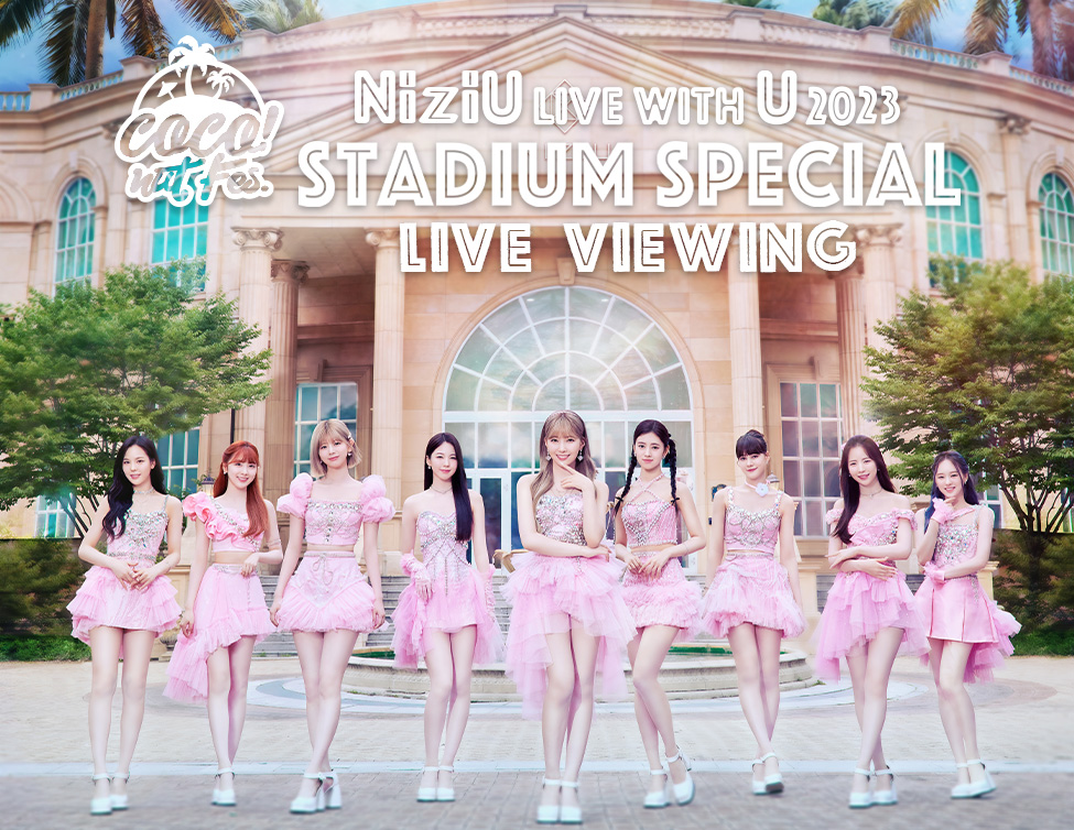 NiziU Live with U 2023 "ココ！夏 Fes." -Stadium Special- LIVE VIEWING｜9/18(月・祝)映画館に生中継！