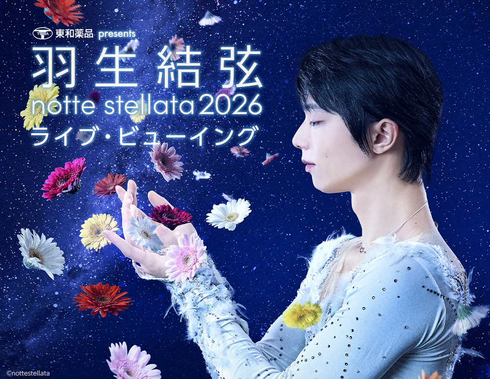 東和薬品 presents 羽生結弦 notte stellata 2026 ライブ・ビューイング｜3/7(土)～9(月)映画館で生中継！